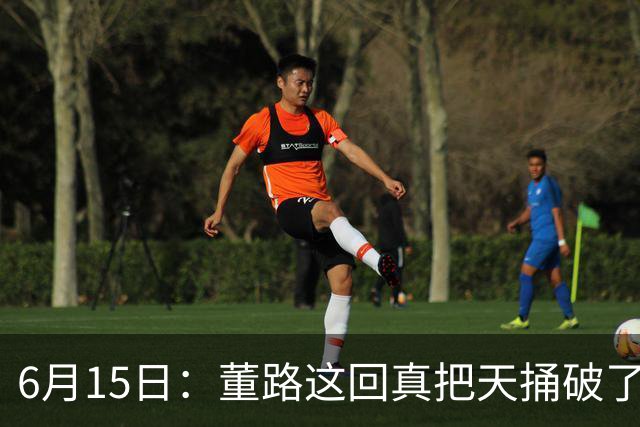 6月15日：董路这回真把天捅破了，西甲球队开出九千欧元签字费求签年轻球员刘凯源